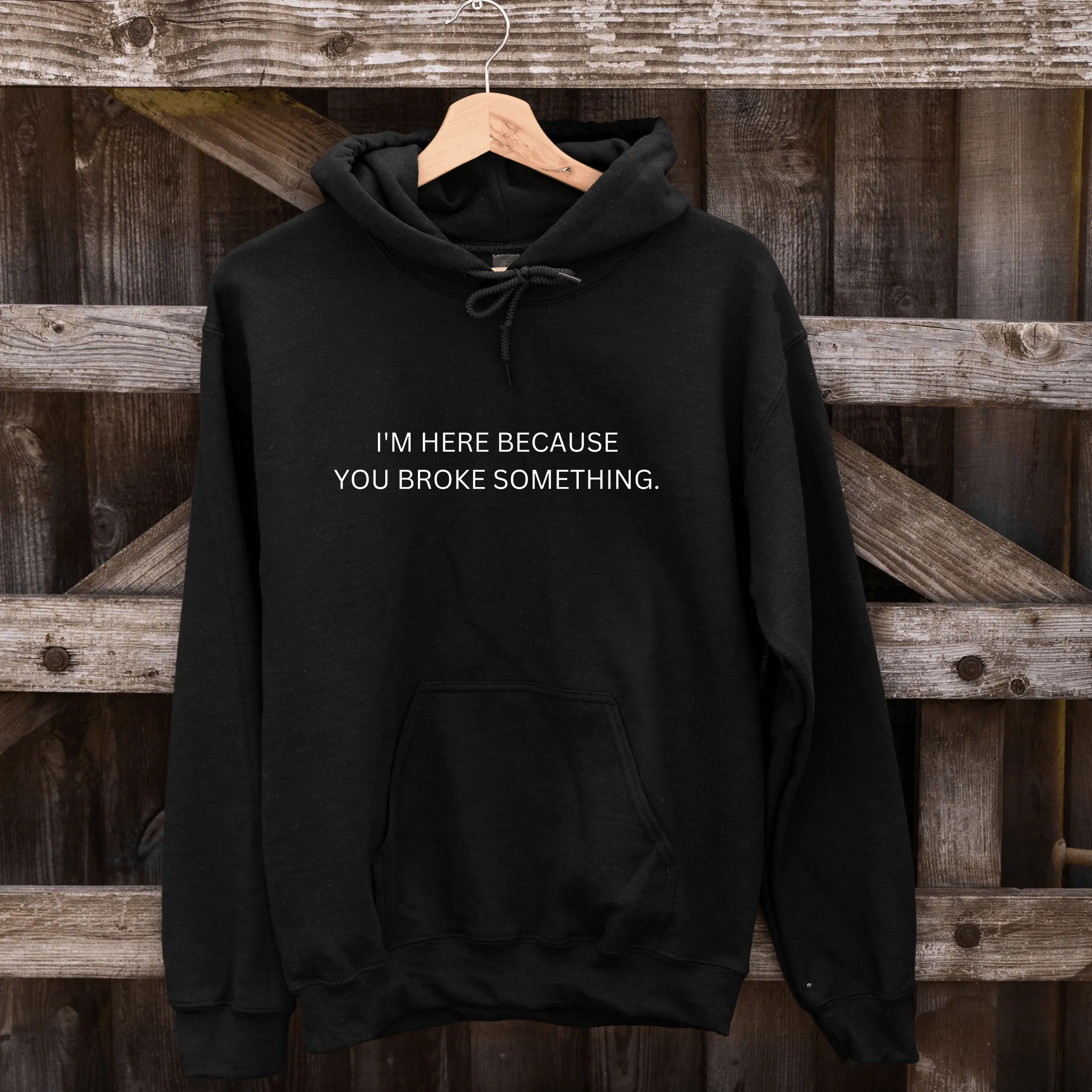 I'm Here Because You Broke Something Hoodie