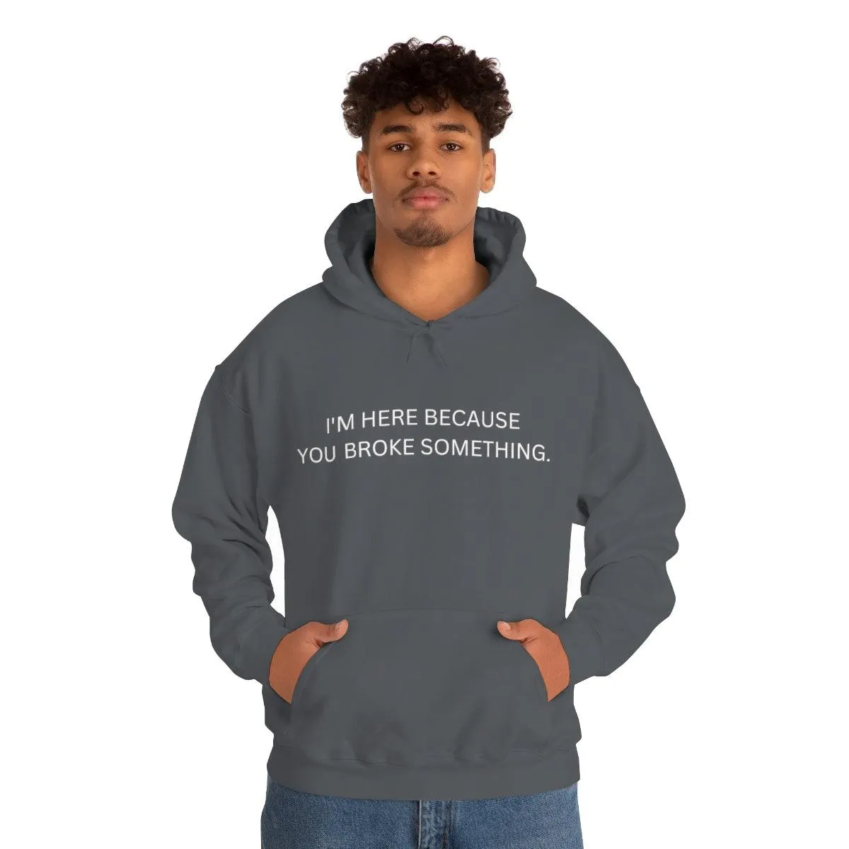 I'm Here Because You Broke Something Hoodie