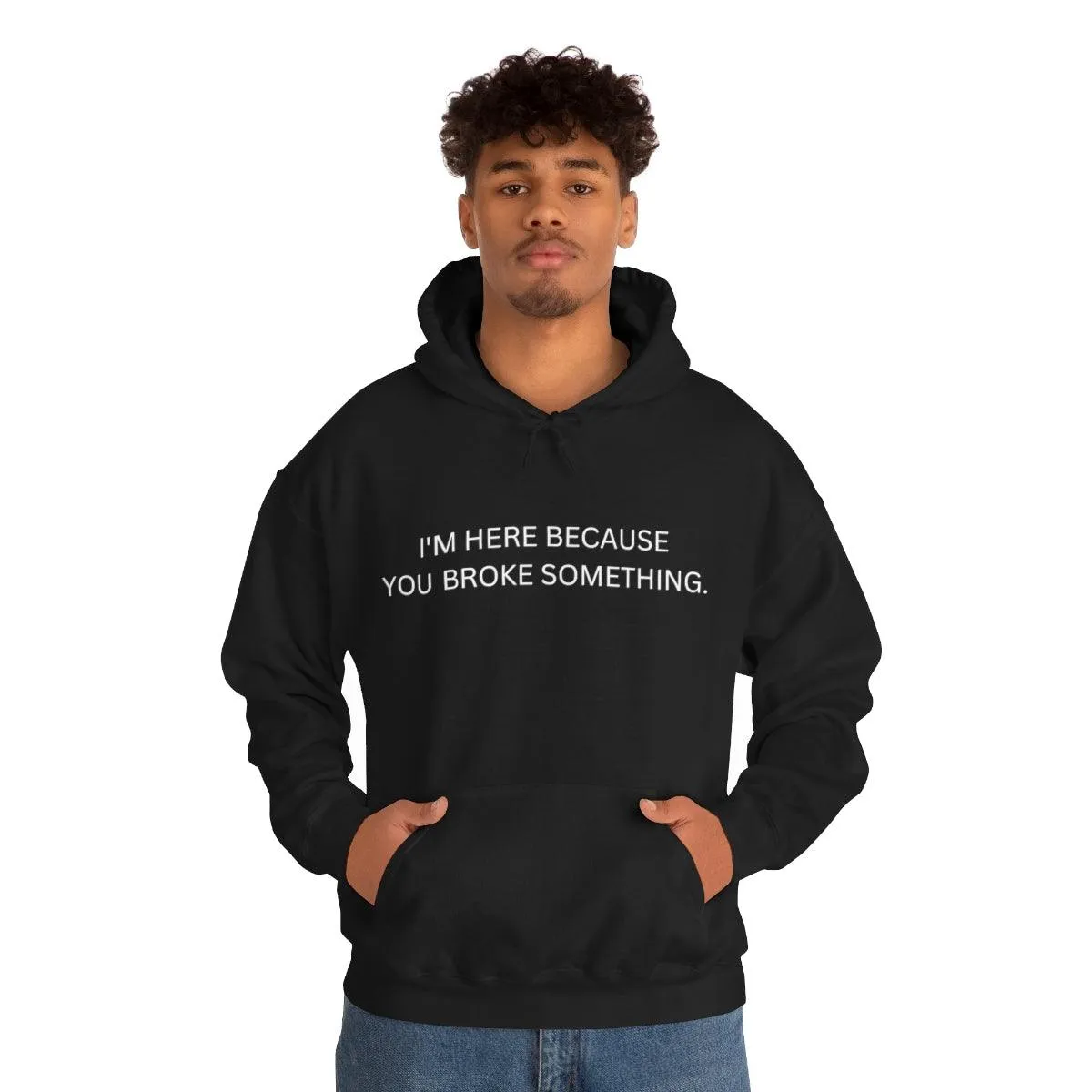 I'm Here Because You Broke Something Hoodie